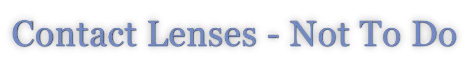 Contact Lenses - Not To Do